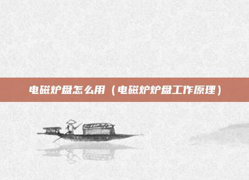 电磁炉盘怎么用(电磁炉炉盘工作原理)