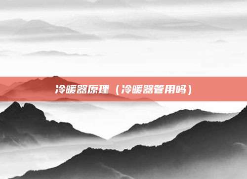 冷暖器原理（冷暖器管用吗）
