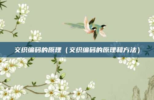 交织编码的原理（交织编码的原理和方法）