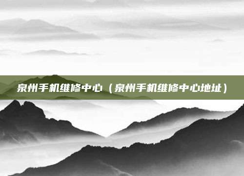 泉州手机维修中心(泉州手机维修中心地址)