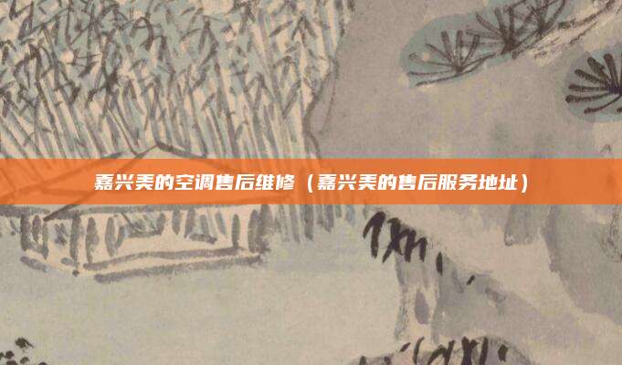 嘉兴美的空调售后维修（嘉兴美的售后服务地址）