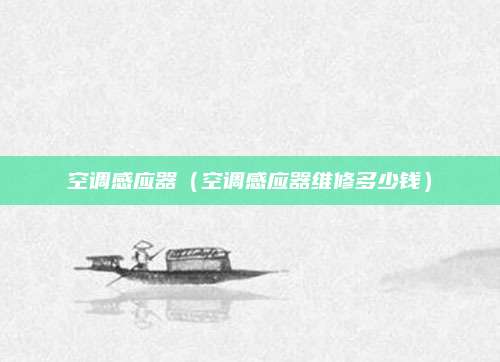 空调感应器（空调感应器维修多少钱）
