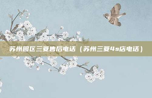 苏州园区三菱售后电话（苏州三菱4s店电话）