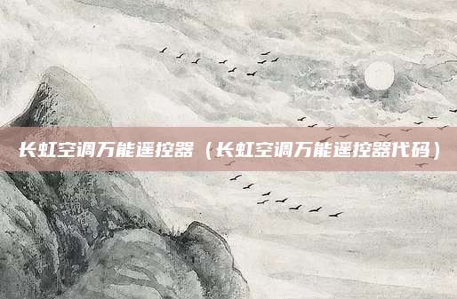 长虹空调万能遥控器（长虹空调万能遥控器代码）