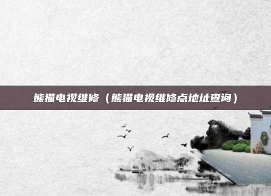 熊猫电视维修(熊猫电视维修点地址查询)