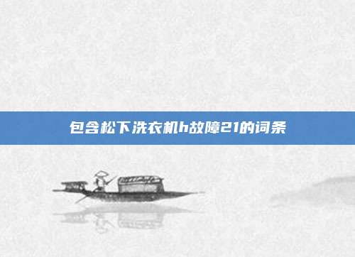 包含松下洗衣机h故障21的词条