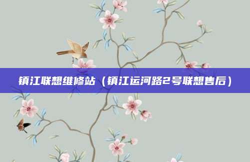镇江联想维修站（镇江运河路2号联想售后）