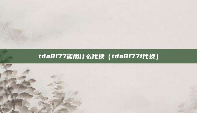 tda8177能用什么代换(tda8177f代换)