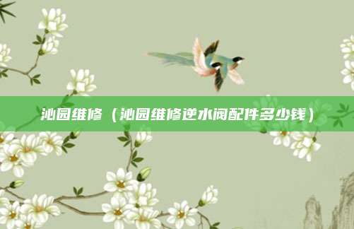 沁园维修（沁园维修逆水阀配件多少钱）