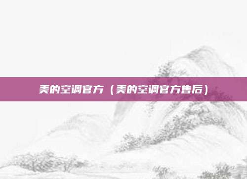 美的空调官方(美的空调官方售后)