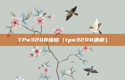TPw3208维修(tpw3208通病)