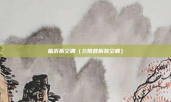 临沂拆空调(兰陵县拆装空调)