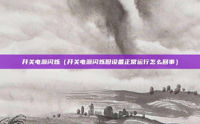 开关电源闪烁（开关电源闪烁但设备正常运行怎么回事）