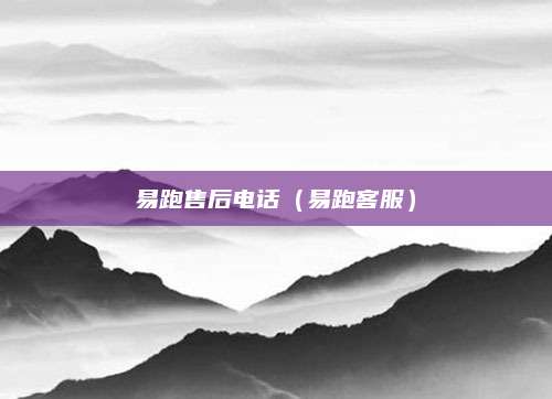 易跑售后电话（易跑客服）